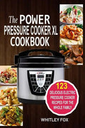 The Power Pressure Cooker XL Cookbook: 123 Delicious Electric Pressure Cooker Recipes For The Whole Family - Paperback