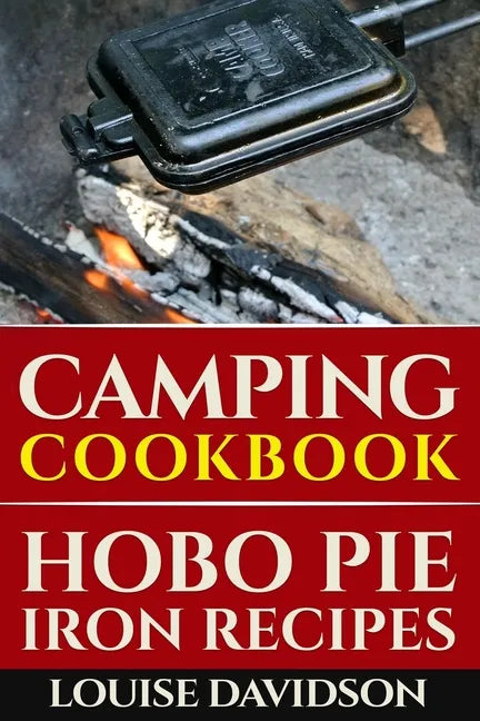 Camping Cookbook: Hobo Pie Iron Recipes: Quick and Easy Hobo Pies, Pie Iron, Mountain Pies, or Pudgy Pies Recipes - Paperback